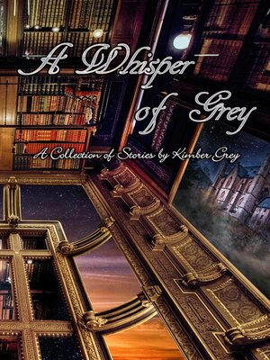 cover image of A Whisper of Grey--A Collection of Stories by Kimber Grey